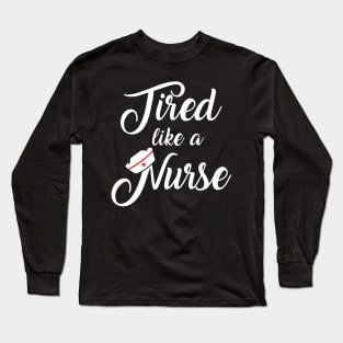 Nurse Shirt. Tired like a nurse. Long Sleeve T-Shirt